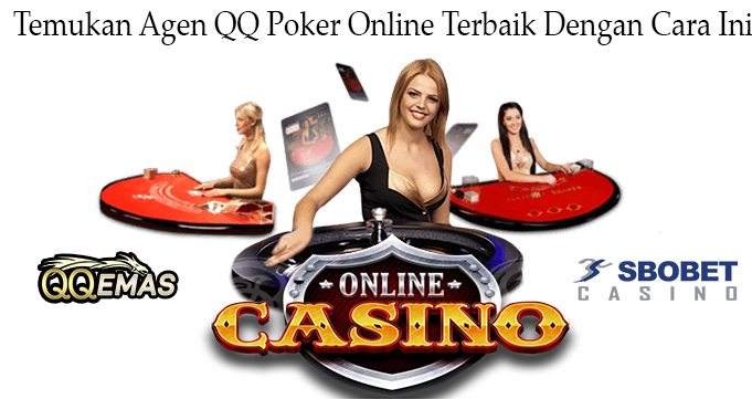 Temukan Agen QQ Poker Online Terbaik Dengan Cara Ini