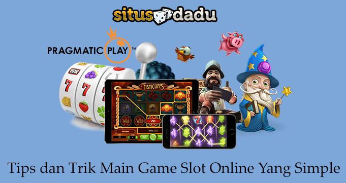 Tips dan Trik Main Game Slot Online Yang Simple
