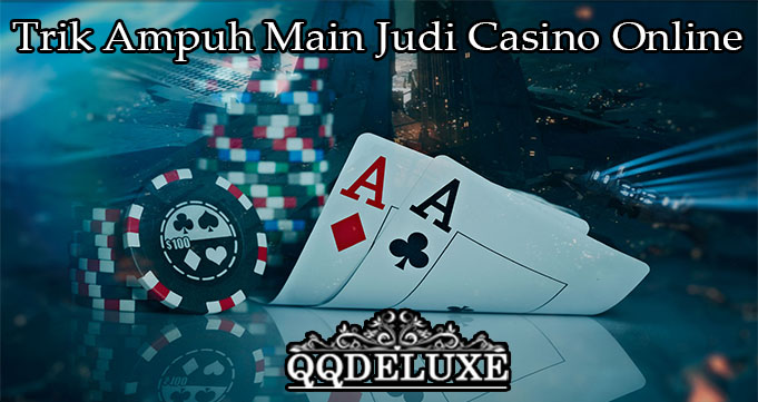 Trik Ampuh Main Judi Casino Online