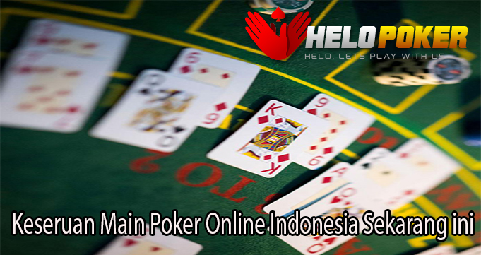 Keseruan Main Poker Online Indonesia Sekarang ini